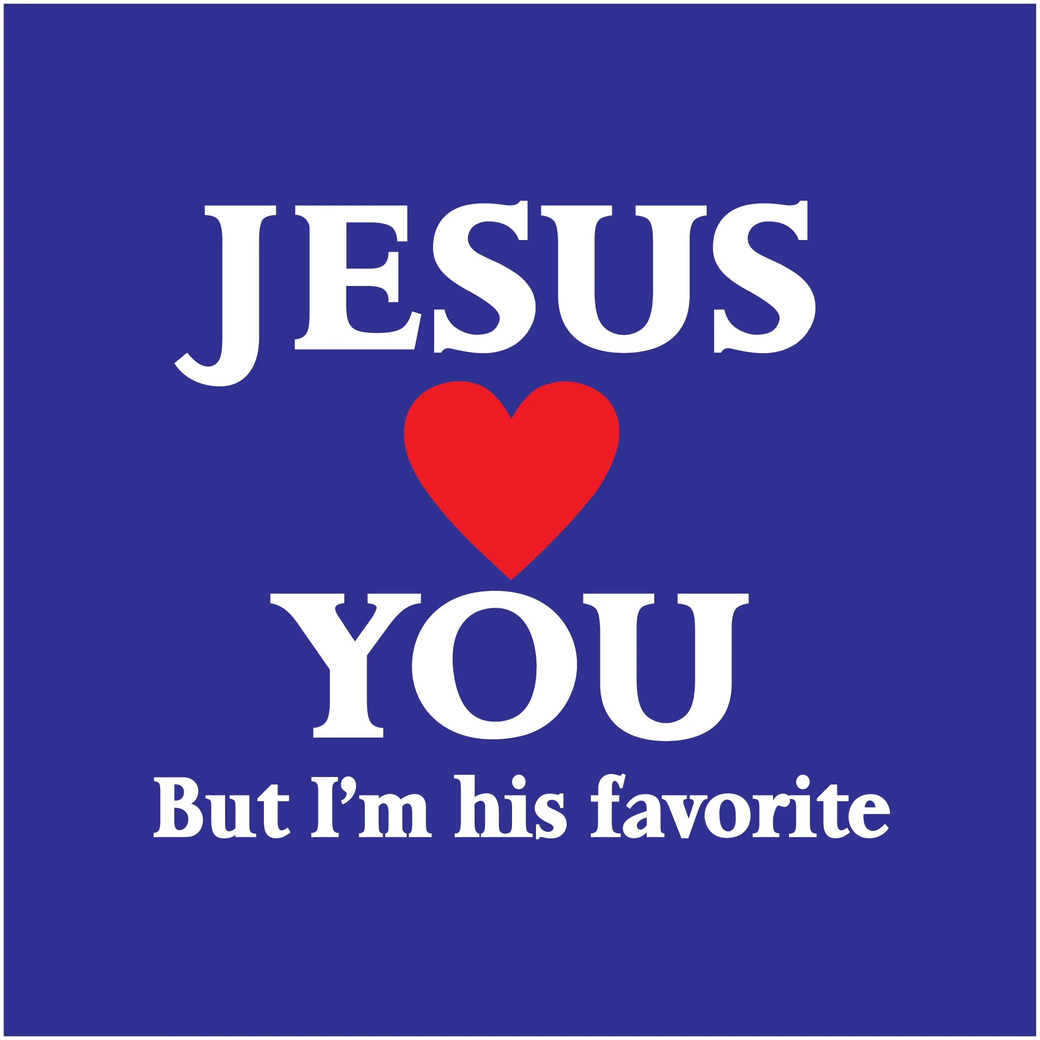Jesus Love You But I'm His Favorite